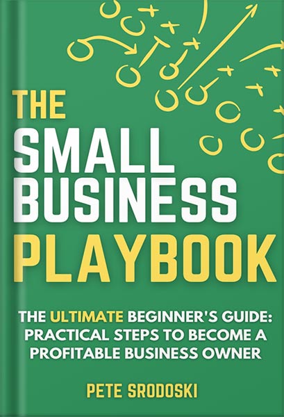 The Small Business Playbook - The Ultimate Beginner's Guide: Practical Steps to Become a Profitable Business Owner (The Small Business Owner's Toolkit 2) by Pete Srodoski