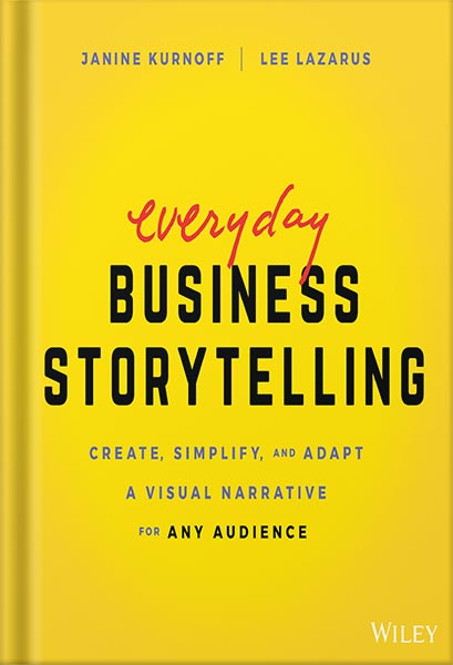 Everyday Business Storytelling: Create, Simplify, and Adapt A Visual Narrative for Any Audience 1st Edition, by Janine Kurnoff