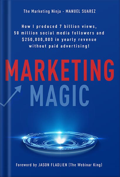 Marketing Magic: How I produced 7 billion views, 50 million social media followers and $250,000,000 in yearly revenue without paid advertising! by Manuel Suarez