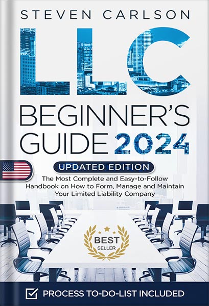 LLC Beginner's Guide, 2024 Updated Edition: The Most Complete and Easy-to-Follow Handbook on How to Form, Manage and Maintain Your Limited Liability Company (Start A Business) by Steven Carlson