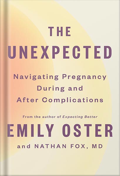 The Unexpected: Navigating Pregnancy During and After Complications (The ParentData Series Book 4) by Emily Oster