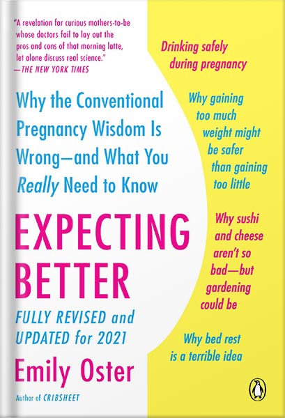 Expecting Better: Why the Conventional Pregnancy Wisdom Is Wrong--and What You Really Need to Know (The ParentData Series Book 1) by Emily Oster