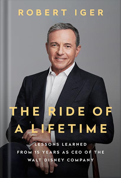 The Ride of a Lifetime: Lessons Learned from 15 Years as CEO of the Walt Disney Company by Robert Iger