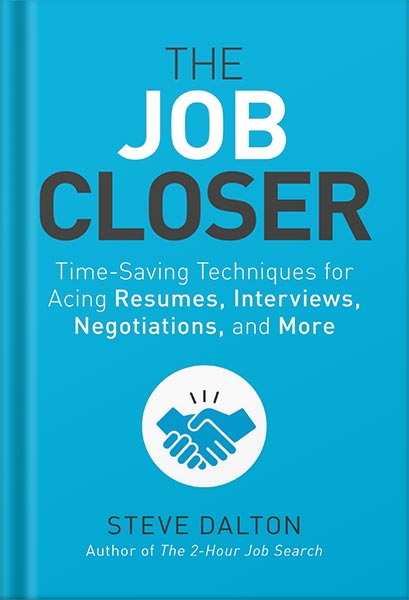 The Job Closer: Time-Saving Techniques for Acing Resumes, Interviews, Negotiations, and More by Steve Dalton