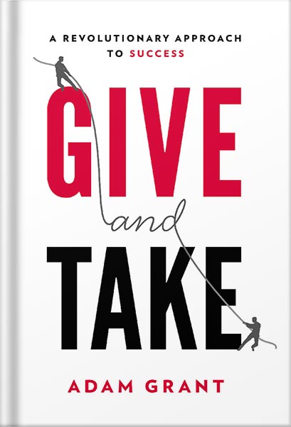 Give and Take: Why Helping Others Drives Our Success by Adam M. Grant Ph.D.