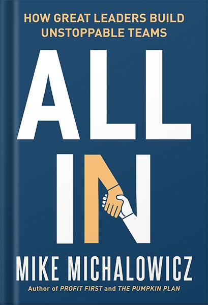 All In: How Great Leaders Build Unstoppable Teams by Mike Michalowicz