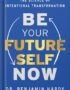 Be Your Future Self Now: The Science of Intentional Transformation by Benjamin P. Hardy