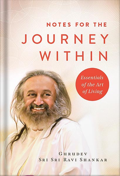 Notes for the Journey Within: Essentials of the Art of Living by Gurudev Sri Sri Ravi Shankar