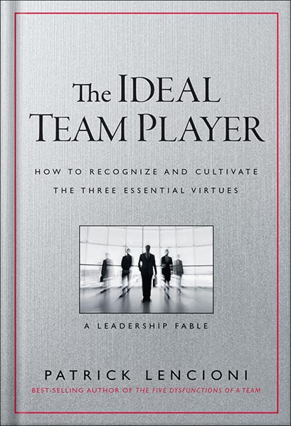 The Ideal Team Player: How to Recognize and Cultivate The Three Essential Virtues (J-B Lencioni Series) by Patrick M. Lencioni