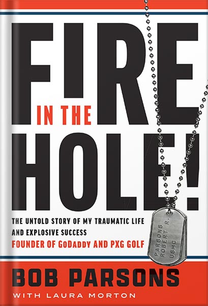 Fire in the Hole!: The Untold Story of My Traumatic Life and Explosive Success by Bob Parsons