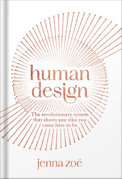 Human Design: The Revolutionary System That Shows You Who You Came Here to Be by Jenna Zoe