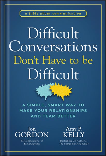 Difficult Conversations Don't Have to Be Difficult: A Simple, Smart Way to Make Your Relationships and Team Better (Jon Gordon) 1st Edition, by Jon Gordon