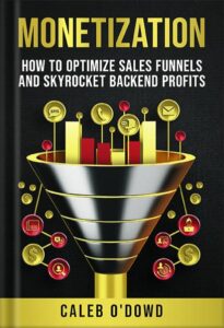 Monetization: How to Optimize Sales Funnels and Skyrocket Backend Profits