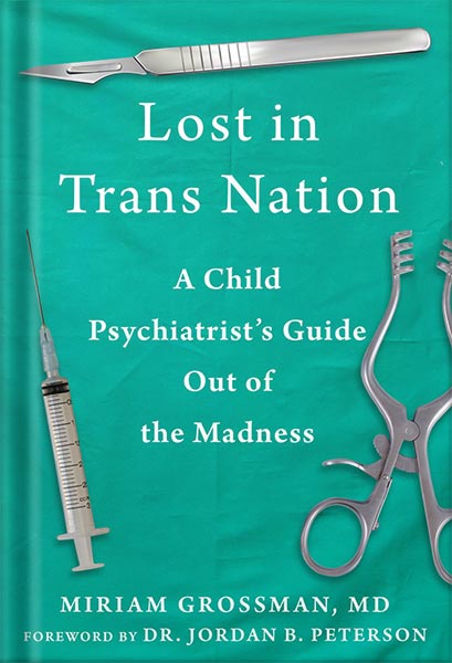 Lost in Trans Nation: A Child Psychiatrist's Guide Out of the Madness by Miriam Grossman