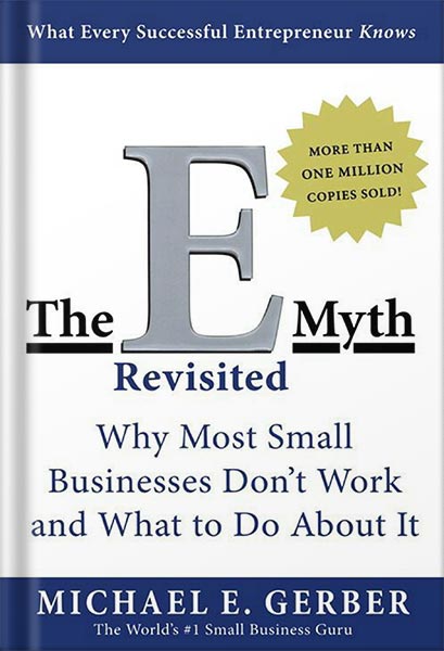 The E-Myth Revisited: Why Most Small Businesses Don't Work and What to Do About It by Michael E. Gerber