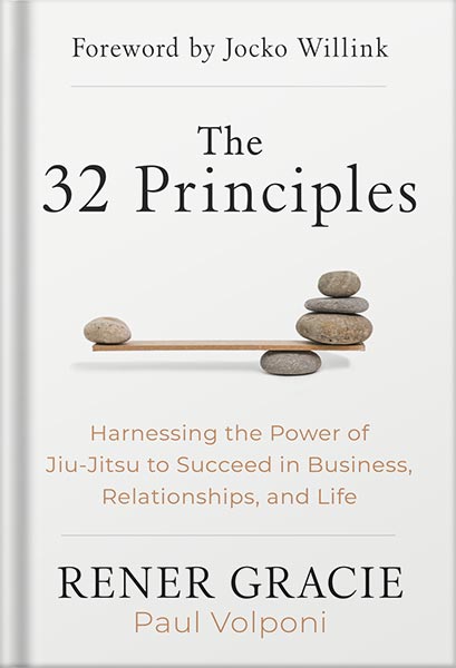 The 32 Principles: Harnessing the Power of Jiu-Jitsu to Succeed in Business, Relationships, and Life by Rener Gracie