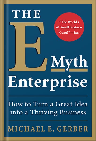 The E-Myth Enterprise: How to Turn a Great Idea into a Thriving Business 1st Edition, by Michael E. Gerber