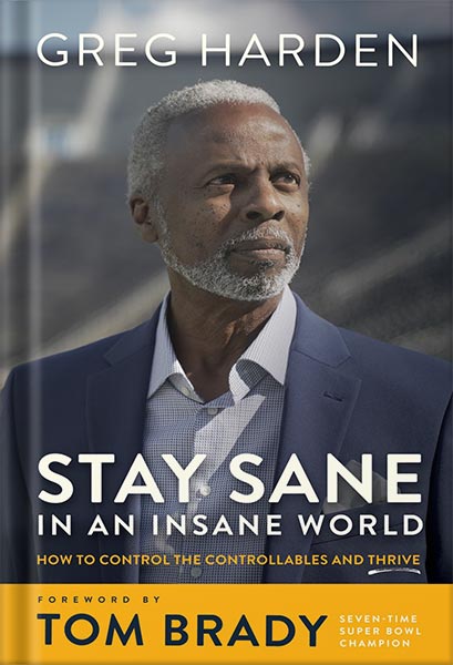 Stay Sane in an Insane World: How to Control the Controllables and Thrive by Greg Harden