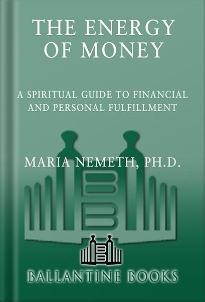 The Energy of Money: A Spiritual Guide to Financial and Personal Fulfillment by Maria Nemeth